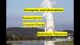 Uranpreis und Uranaktien Kazatomprom Uranium Energy Skyharbour Resources Uran [upl. by Uund]