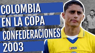 🔥 COLOMBIA Y SU ÚNICA PARTICIPACIÓN EN UNA COPA CONFEDERACIONES  COPA CONFEDERACIONES 2003 [upl. by Gnouc533]