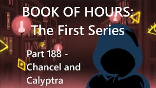 BOOK OF HOURS The First Series  Part 188 Chancel and Calyptra [upl. by Kellyn130]