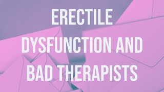 Erectile Dysfunction and Bad Therapists [upl. by Hump]