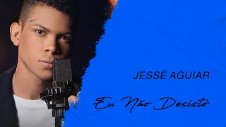 Jessé Aguiar  Eu Não Desisto LETRA [upl. by Kirima]