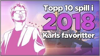 De beste spillene i 2018  Karls topp 10liste [upl. by Morra]