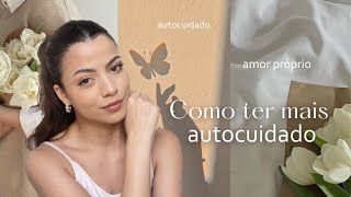 COMO ter MAIS autocuidado ✨💐🪞👑 Dicas de beleza para mulheres 🤎 [upl. by Yarvis201]