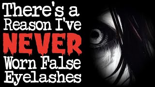 Creepypasta Theres a Reason Ive Never Worn False Eyelashes by sleepyhollow101 GRIMDARK [upl. by Oliva]