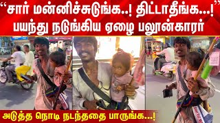 சார் மன்னிச்சுடுங்க திட்டாதீங்க பயந்து நடுங்கிய பலூன்காரர் அடுத்து நடந்ததை பாருங்க [upl. by Donielle]