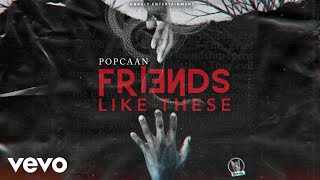 POPCAAN  FRIENDS LIKE THESE Official Audio [upl. by Harat]