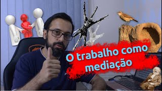 22 – O trabalho como mediação [upl. by Ailet]