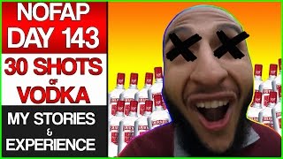 NoFap Day 143  DRINKING 30 SHOTS OF VODKA  Why I Stopped Drinking [upl. by Lessirg]