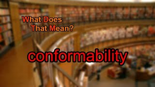 What does conformability mean [upl. by Ennaerb]