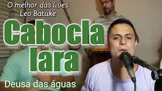 Ponto de Cabocla Iara  Deusa das águas  O melhor das lives Leo Batuke [upl. by Ecyor]