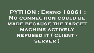 PYTHON  Errno 10061  No connection could be made because the target machine actively refused it [upl. by Reyna]