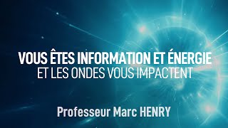 Vous êtes Information et Énergie et les ondes vous impactent  Professeur Marc HENRY [upl. by Yelha666]