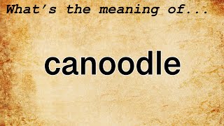 Canoodle Meaning  Definition of Canoodle [upl. by Aimet441]