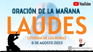 LAUDES DEL DÍA DE HOY DOMINGO 6 DE AGOSTO 2023 ORACIÓN DE LA MAÑANA [upl. by Kcin]