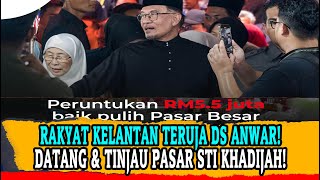 RAKYAT KELANTAN TERUJA DS ANWAR DATANG amp TINJAU PASAR SITI KHADIJAH SEKALIGUS UMUM BANTUAN 5JUTA [upl. by Eenaffit]