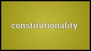 Constitutionality Meaning [upl. by Eimmit]