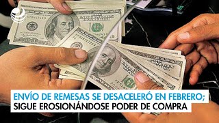 Envío de remesas se desaceleró en febrero sigue erosionándose poder de compra [upl. by Eugene]