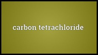 Carbon tetrachloride Meaning [upl. by Faustena545]