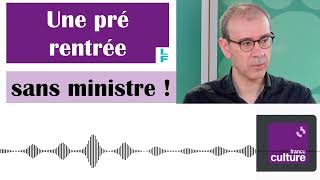 Une prérentrée sans ministre  France Culture 30 août 2024 [upl. by Trebloc]