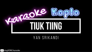 KARAOKE  YAN SRIKANDI  TIUK TIING  Koplo Vers [upl. by Tehr663]