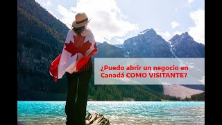 ¿Puedo abrir un negocio en Canadá COMO VISITANTE [upl. by Flanigan]