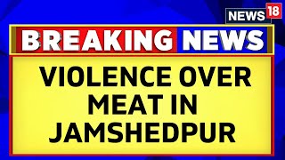 Communal Violence Over Meat In Jamshedpur Of Jharkhand  Section 144 Imposed in Jamshedpur  News18 [upl. by Alusru557]