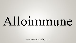 How To Say Alloimmune [upl. by Maximilian355]