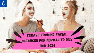 CeraVe Foaming Facial Cleanser for normal to oily skin 2024 [upl. by Ariadne]