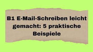 B1 EMailSchreiben leicht gemacht 5 praktische Beispiele B1 prüfung Deutsch lernen [upl. by Westfahl]