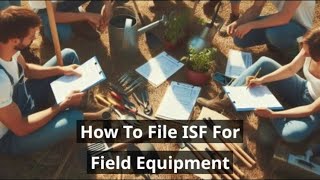 How To File ISF For Field Equipment [upl. by Chatterjee]