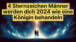 Diese 4 Sternzeichen Männer werden dich 2024 wie eine Königin behandeln [upl. by Iramo]