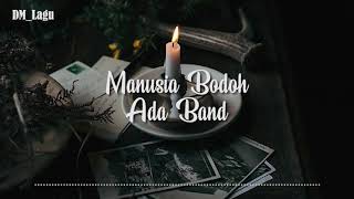 Manusia Bodoh  ADA Band  Lirik [upl. by Dix]