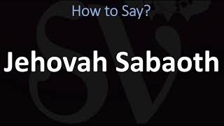 How to Pronounce Jehovah Sabaoth CORRECTLY [upl. by Yremrej]