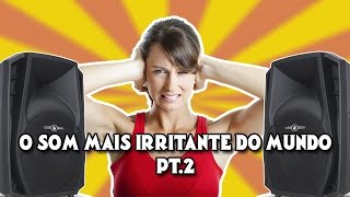 O SOM MAIS IRRITANTE DO MUNDO  PT2 [upl. by Maxma148]