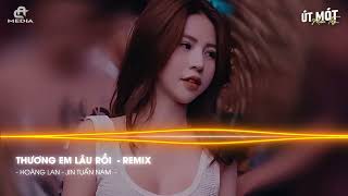 THƯƠNG EM LÂU RỒI  Út Mót Remix  HOÀNG LAN x JIN TUẤN NAM ♫ thương em lâu rồi từ ngày em [upl. by Karena]