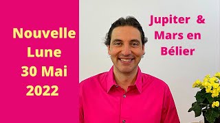 Astrologie Nouvelle Lune 30 Mai 2022  JUPITER amp MARS en BÉLIER [upl. by Kcirrag]