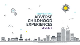 Preventing Adverse Childhood Experiences ACEs Online Training Module 2 Lesson 1 Video 1 of 3 [upl. by Odirfliw]