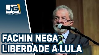 Ministro Fachin nega liberdade a Lula [upl. by Raffarty]