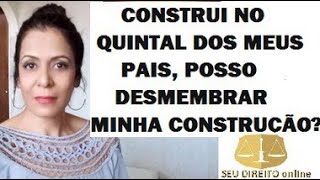 CONSTRUÍ NO QUINTAL DOS MEUS PAIS POSSO DESMEMBRAR MINHA CONSTRUÇÃO [upl. by Bourne412]