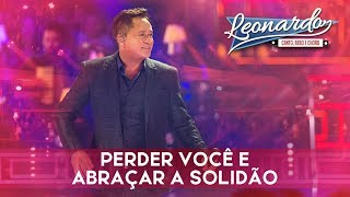 Perder Você é Abraçar a Solidão  DVD Leonardo  Canto Bebo e Choro [upl. by Tebasile932]