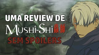 Uma Review sobre Mushishi SEM SPOILERS [upl. by Ainitsirc]