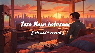 Tera Main Intezaar🥰  slowed  reverb  Lofi Songs l Armaan Malik l New Songs [upl. by Lurlene]