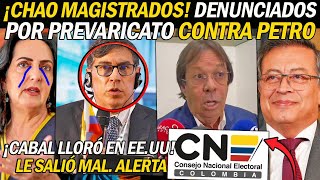 ¡CHAO MAGISTRADOS CNE DENUNCIAD0S POR PREVARICATO C0NTRA PETRO ¡CABAL LL0RÓ EN EEUU LE SALIÓ M4L [upl. by Leonore]