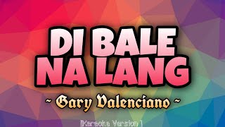 Gary Valenciano  DI BALE NA LANG Karaoke Version [upl. by Annice447]