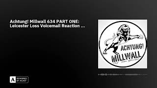 Achtung Millwall 634 PART ONE Leicester Loss Voicemail Reaction [upl. by Tarkany]