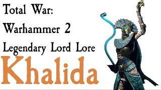 Khalida Lore Total War Warhammer 2 [upl. by Tnert]