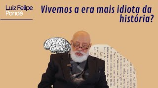 Vivemos a era mais idiota da história  Luiz Felipe Pondé [upl. by Genesia]