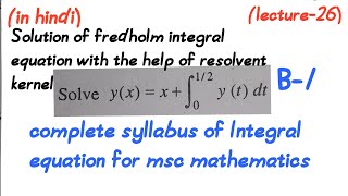 Solution of Fredholm integral equation with help of the resolvent kernellecture26Msc math [upl. by Ahsinrev]