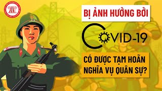 Bị Ảnh Hưởng Bởi Covid19 Có Được Tạm Hoãn Nghĩa Vụ Quân Sự  NGHĨA VỤ QUÂN SỰ 2023  TVPL [upl. by Anirt925]