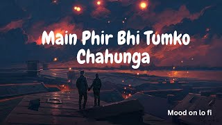 Phir Bhi Tumko Chahunga  Lofi Slowed  Reverb  Arijit Singh  Mood On Lo Fi [upl. by Granlund]